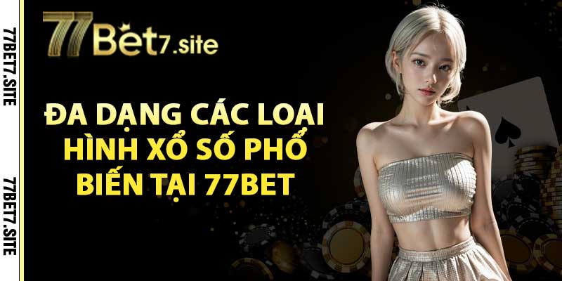 Đa dạng các loại hình xổ số phổ biến tại 77bet