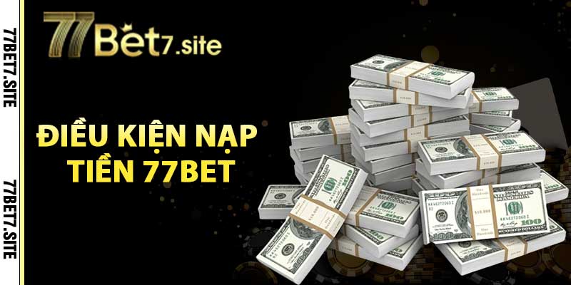 Điều kiện nạp tiền 77bet