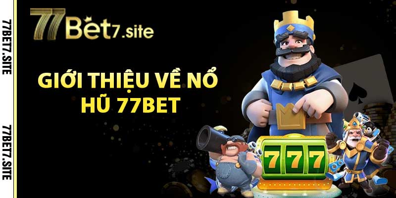 Giới thiệu về nổ hũ 77Bet