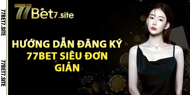 Hướng dẫn đăng ký 77bet siêu đơn giản