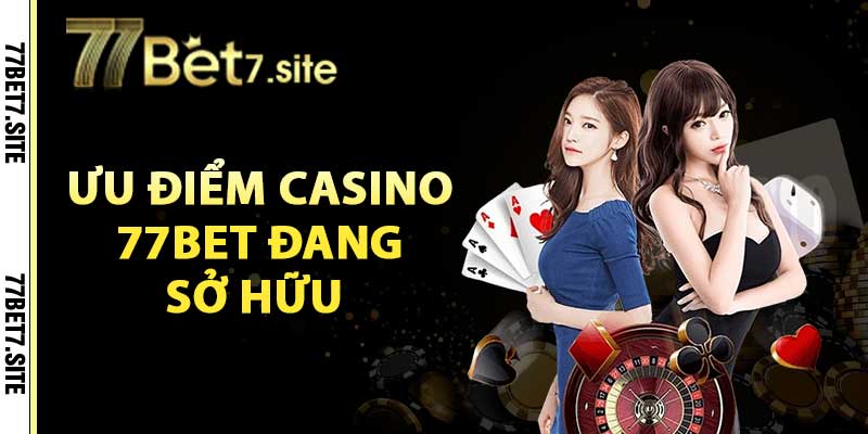 Những ưu điểm casino 77bet đang sở hữu hiện tại