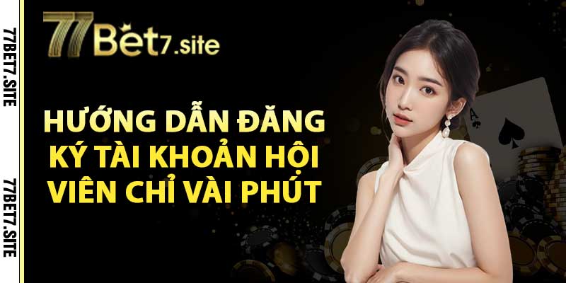 Hướng dẫn đăng ký tài khoản hội viên chỉ vài phút